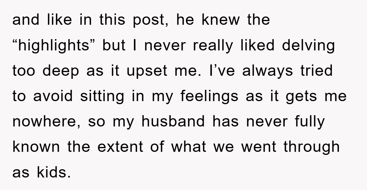 and like in this post, he knew the “highlights” but I never really liked delving too deep as it upset me. I’ve always tried to avoid sitting in my feelings...