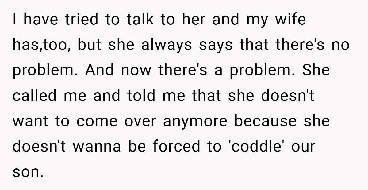 I have tried to talk to her and my wife has,too, but she always says that there's no problem. And now there's a problem. She called me and told me...