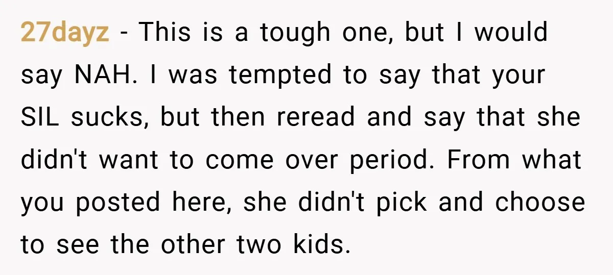 27dayz − This is a tough one, but I would say NAH. I was tempted to say that your SIL sucks, but then reread and say that she didn't want...