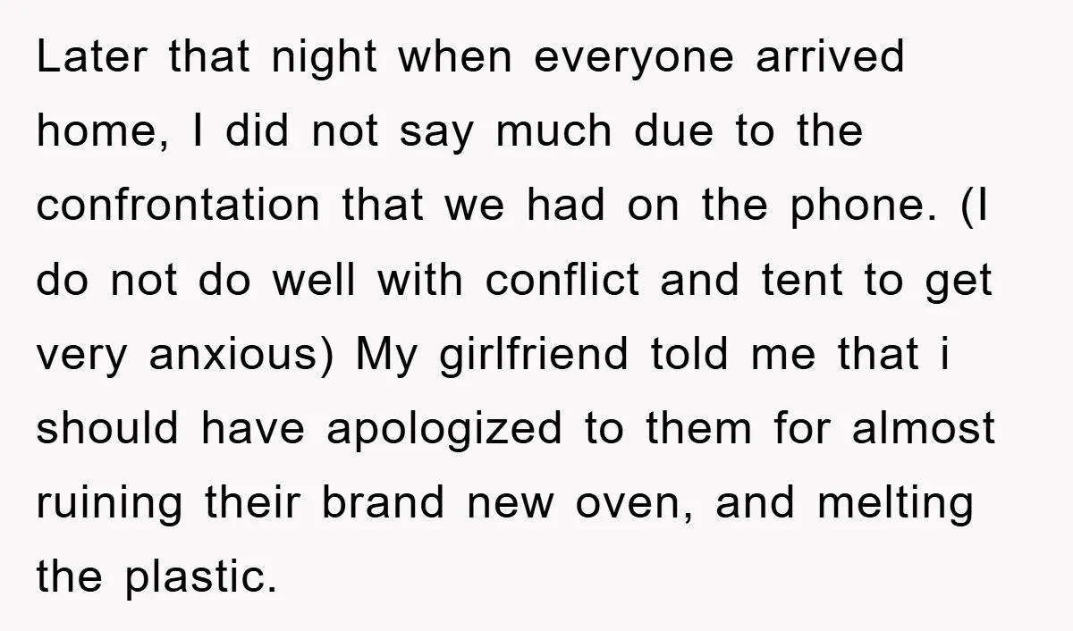 Later that night when everyone arrived home, I did not say much due to the confrontation that we had on the phone. (I do not do well with conflict and...