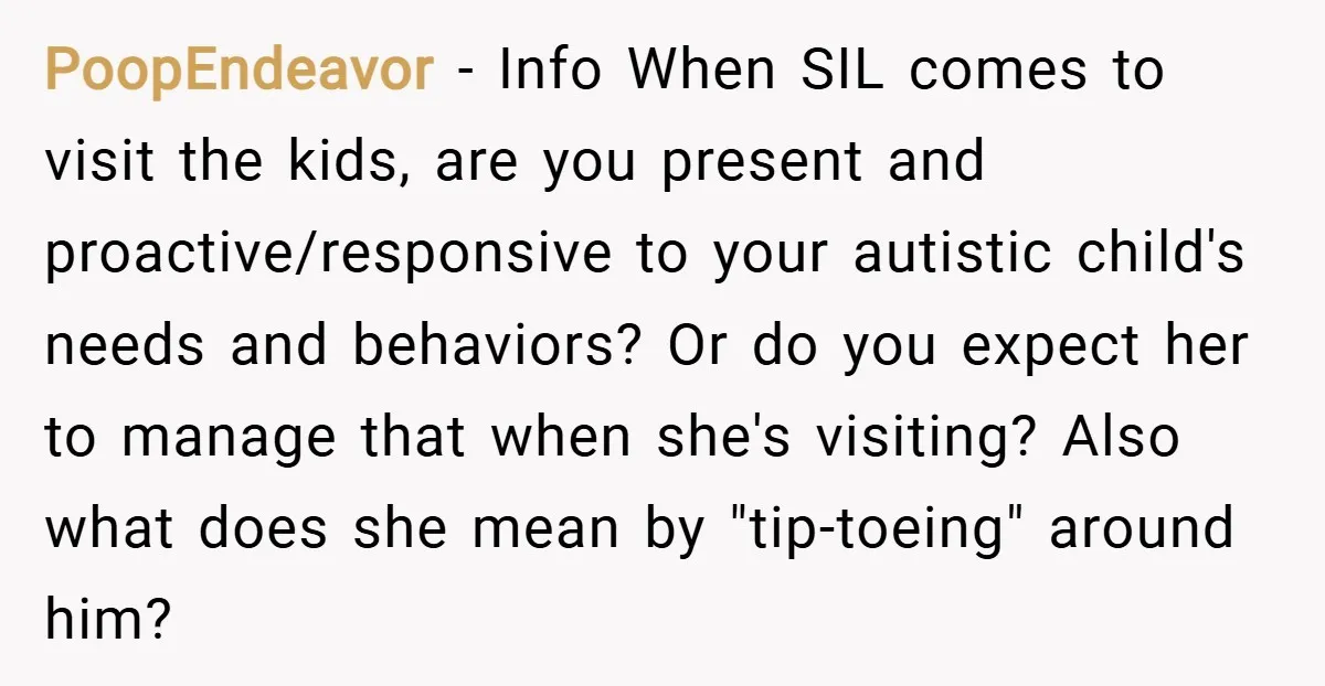 PoopEndeavor − Info When SIL comes to visit the kids, are you present and proactive/responsive to your autistic child's needs and behaviors? Or do you expect her to manage that...