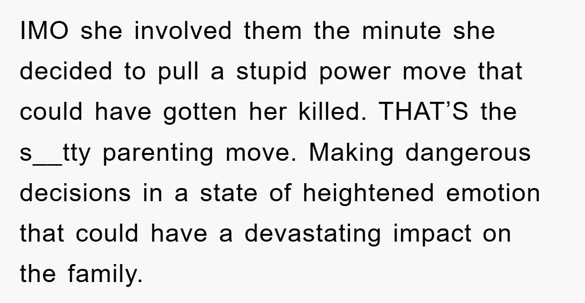 IMO she involved them the minute she decided to pull a stupid power move that could have gotten her killed. THAT’S the s__tty parenting move. Making dangerous decisions in a...