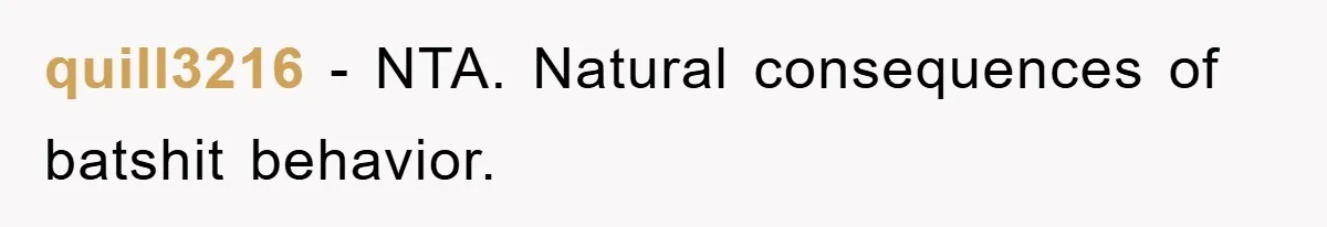 quill3216 − NTA. Natural consequences of batshit behavior.