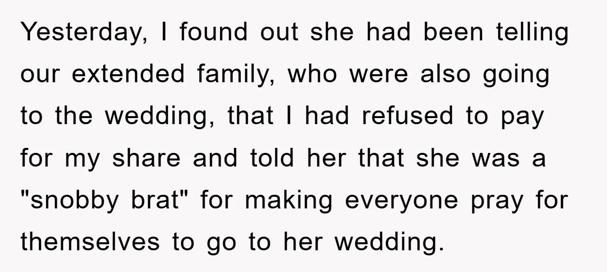 Yesterday, I found out she had been telling our extended family, who were also going to the wedding, that I had refused to pay for my share and told her...