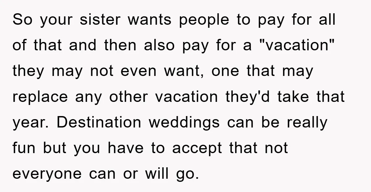 So your sister wants people to pay for all of that and then also pay for a "vacation" they may not even want, one that may replace any other vacation...