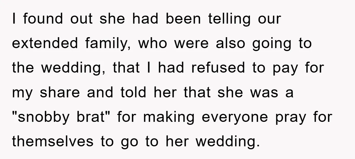 I found out she had been telling our extended family, who were also going to the wedding, that I had refused to pay for my share and told her that...