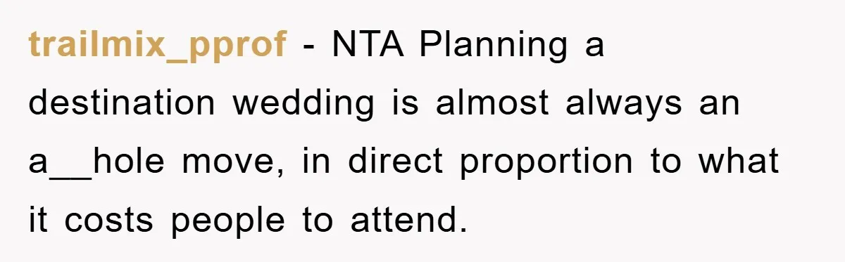 trailmix_pprof − NTA Planning a destination wedding is almost always an a__hole move, in direct proportion to what it costs people to attend.