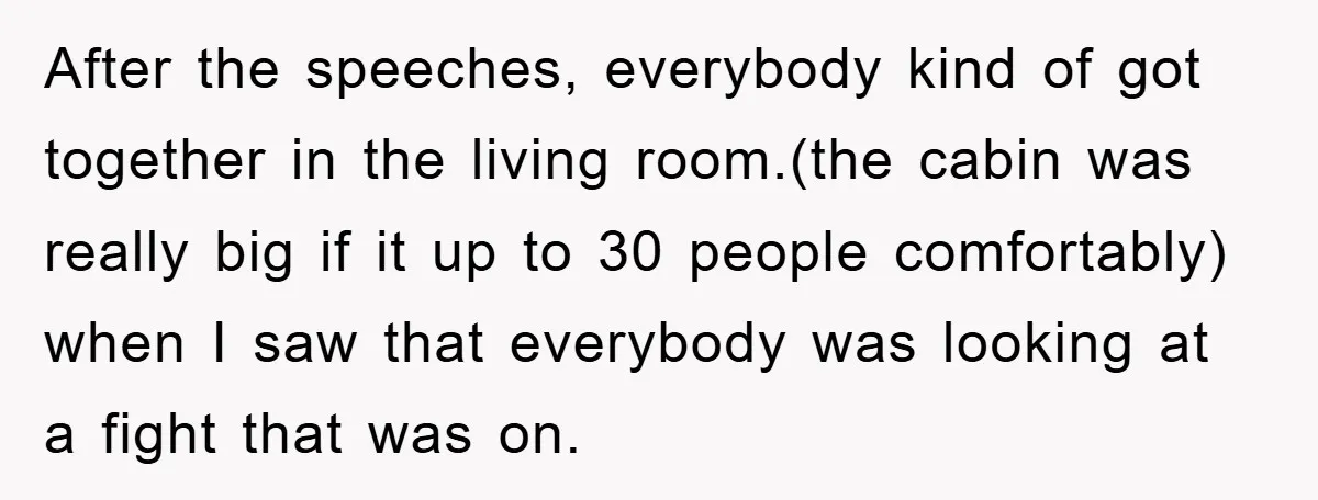 After the speeches, everybody kind of got together in the living room.(the cabin was really big if it up to 30 people comfortably) when I saw that everybody was looking...