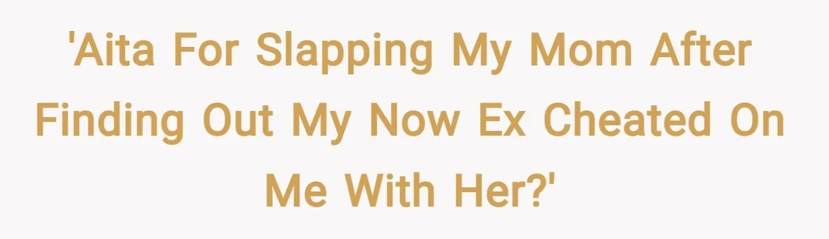 'AITA for slapping my mom after finding out my now ex cheated on me with her?'