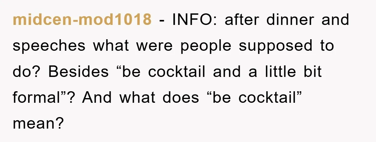 midcen-mod1018 − INFO: after dinner and speeches what were people supposed to do? Besides “be cocktail and a little bit formal”? And what does “be cocktail” mean?