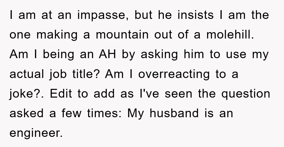 I am at an impasse, but he insists I am the one making a mountain out of a molehill. Am I being an AH by asking him to use my...