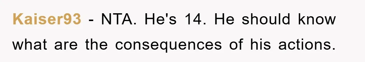 Kaiser93 − NTA. He's 14. He should know what are the consequences of his actions.