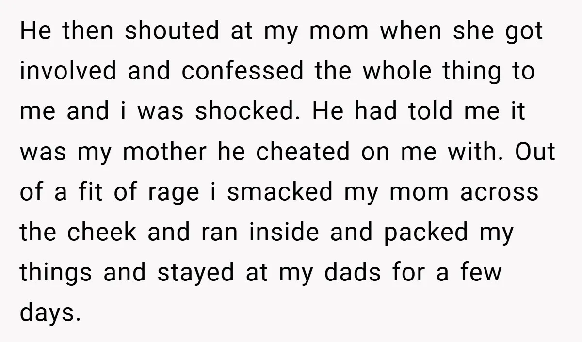 He then shouted at my mom when she got involved and confessed the whole thing to me and i was shocked. He had told me it was my mother he...