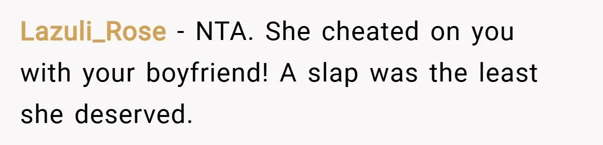 Lazuli_Rose − NTA. She cheated on you with your boyfriend! A slap was the least she deserved.