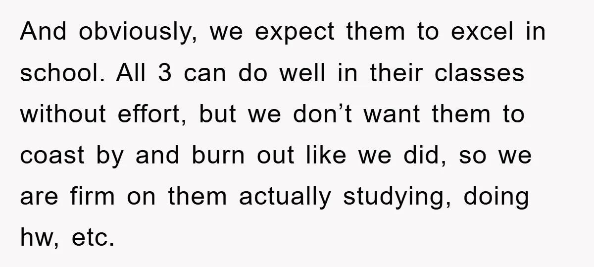 And obviously, we expect them to excel in school. All 3 can do well in their classes without effort, but we don’t want them to coast by and burn out...