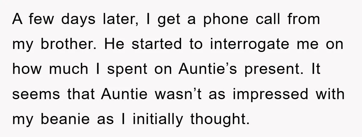 A few days later, I get a phone call from my brother. He started to interrogate me on how much I spent on Auntie’s present. It seems that Auntie wasn’t...