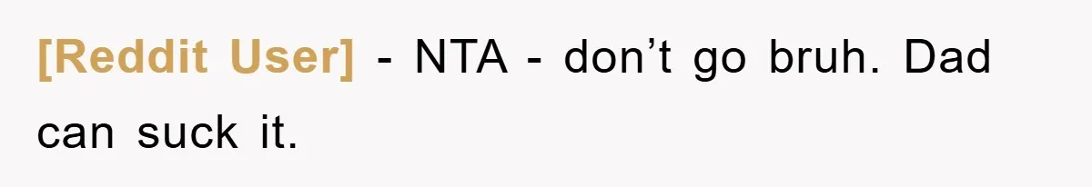 [Reddit User] − NTA - don’t go bruh. Dad can suck it.