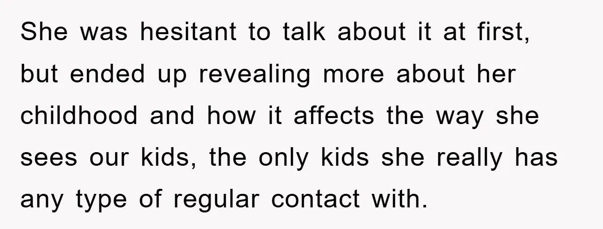 She was hesitant to talk about it at first, but ended up revealing more about her childhood and how it affects the way she sees our kids, the only kids...