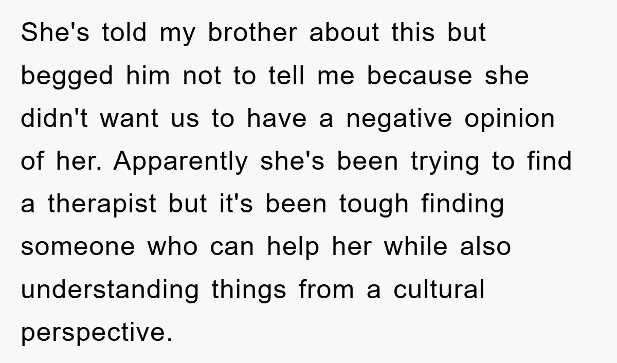 She's told my brother about this but begged him not to tell me because she didn't want us to have a negative opinion of her. Apparently she's been trying to...
