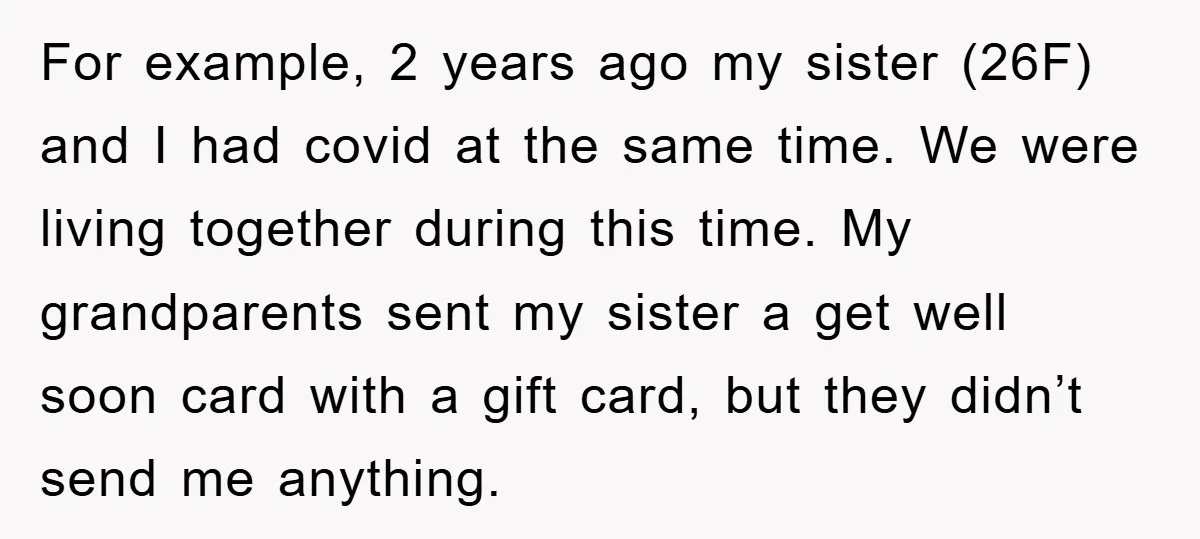 For example, 2 years ago my sister (26F) and I had covid at the same time. We were living together during this time. My grandparents sent my sister a get...