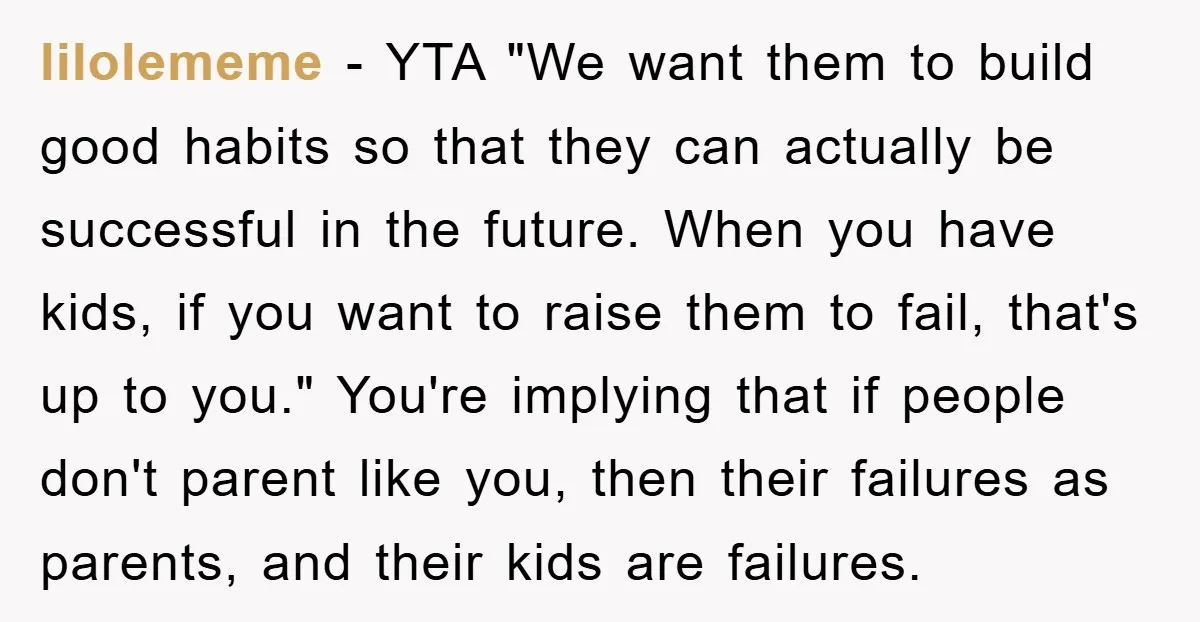 lilolememe − YTA "We want them to build good habits so that they can actually be successful in the future. When you have kids, if you want to raise them...