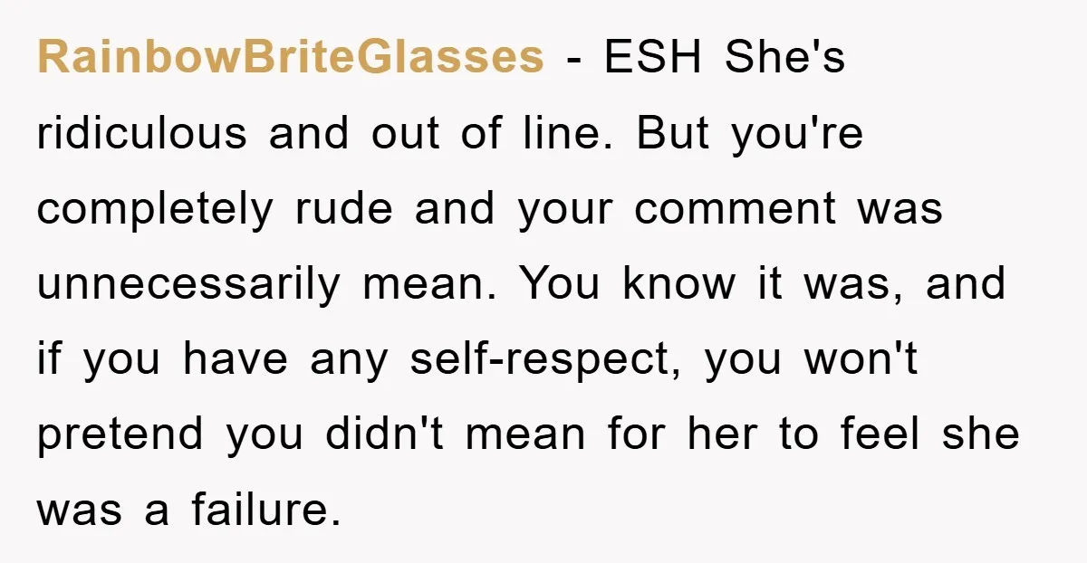 RainbowBriteGlasses − ESH She's ridiculous and out of line. But you're completely rude and your comment was unnecessarily mean. You know it was, and if you have any self-respect, you...