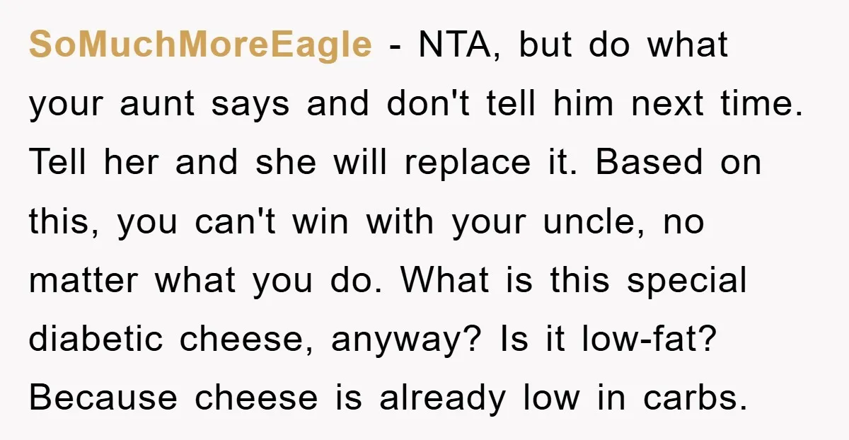 SoMuchMoreEagle − NTA, but do what your aunt says and don't tell him next time. Tell her and she will replace it. Based on this, you can't win with your...