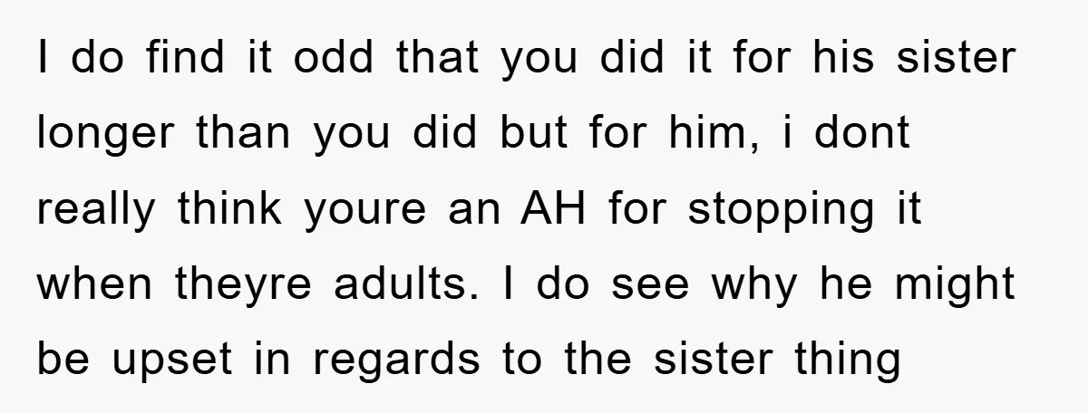 I do find it odd that you did it for his sister longer than you did but for him, i dont really think youre an AH for stopping it when...