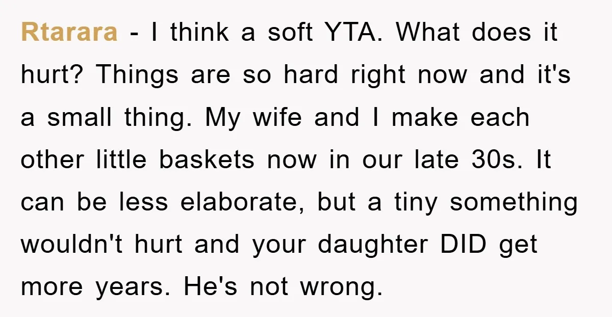 Rtarara − I think a soft YTA. What does it hurt? Things are so hard right now and it's a small thing. My wife and I make each other little...