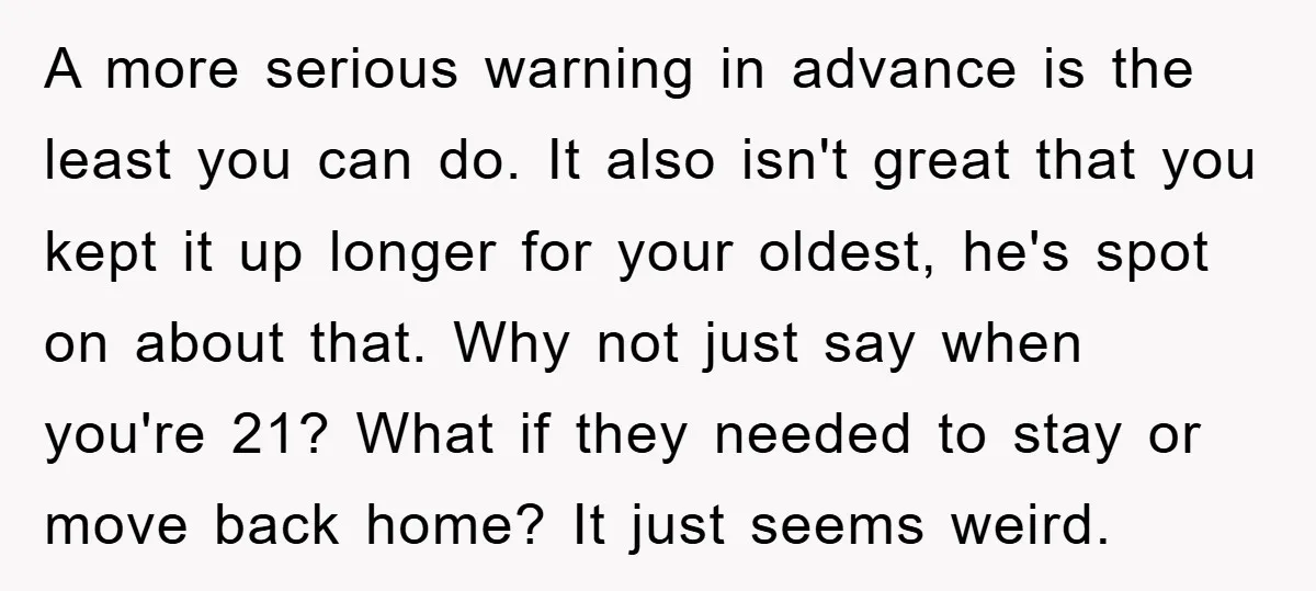 A more serious warning in advance is the least you can do. It also isn't great that you kept it up longer for your oldest, he's spot on about that....