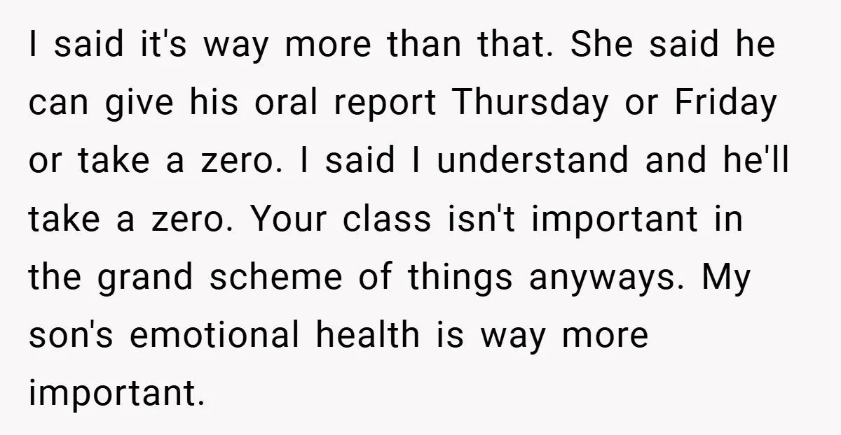 I said it's way more than that. She said he can give his oral report Thursday or Friday or take a zero. I said I understand and he'll take a...