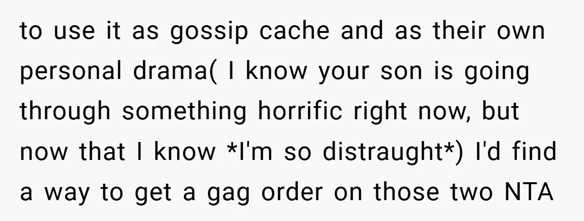 to use it as gossip cache and as their own personal drama( I know your son is going through something horrific right now, but now that I know *I'm so...