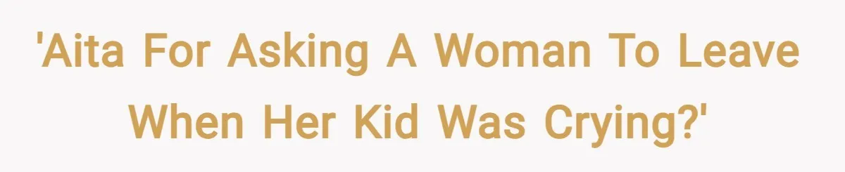 'AITA for asking a woman to leave when her kid was crying?'