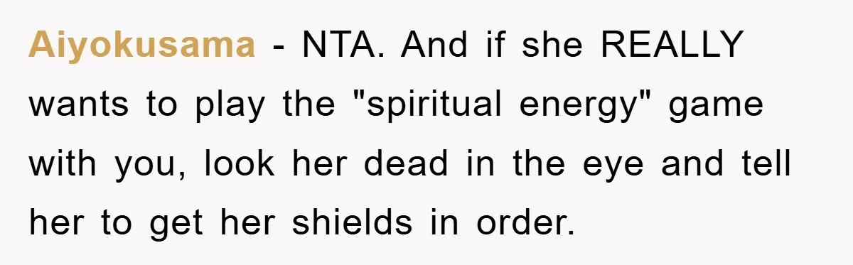 Aiyokusama − NTA. And if she REALLY wants to play the "spiritual energy" game with you, look her dead in the eye and tell her to get her shields in...