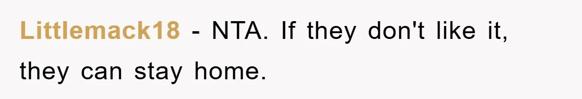 Littlemack18 − NTA. If they don't like it, they can stay home.