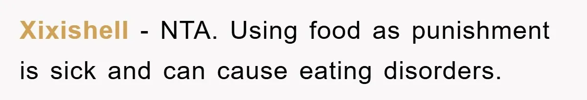 Xixishell − NTA. Using food as punishment is sick and can cause eating disorders.