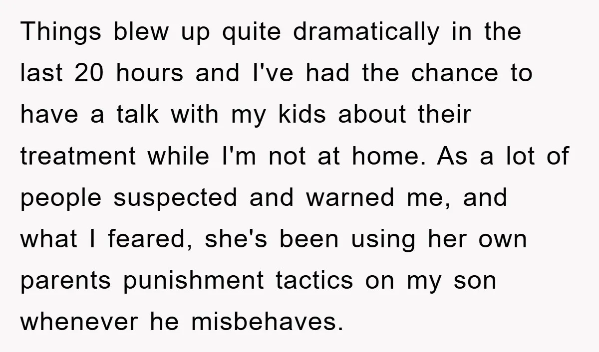 Things blew up quite dramatically in the last 20 hours and I've had the chance to have a talk with my kids about their treatment while I'm not at home....