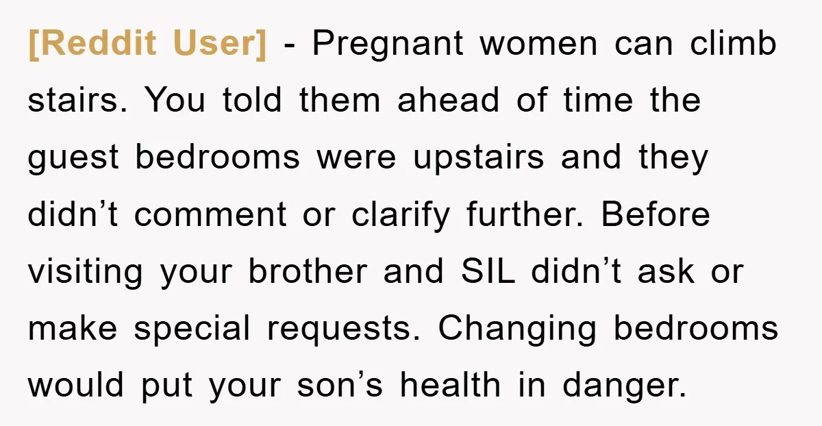 [Reddit User] − Pregnant women can climb stairs. You told them ahead of time the guest bedrooms were upstairs and they didn’t comment or clarify further. Before visiting your brother...