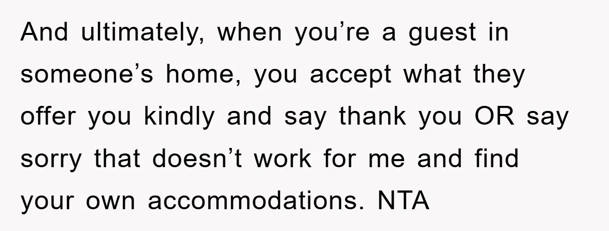 And ultimately, when you’re a guest in someone’s home, you accept what they offer you kindly and say thank you OR say sorry that doesn’t work for me and find...