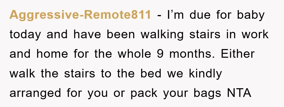 Aggressive-Remote811 − I’m due for baby today and have been walking stairs in work and home for the whole 9 months. Either walk the stairs to the bed we kindly...