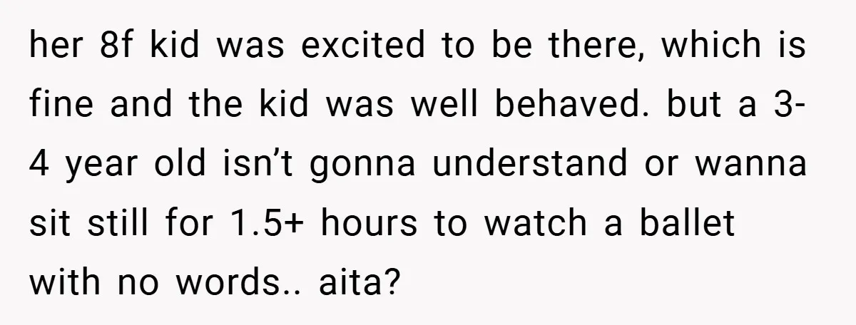 her 8f kid was excited to be there, which is fine and the kid was well behaved. but a 3-4 year old isn’t gonna understand or wanna sit still for...