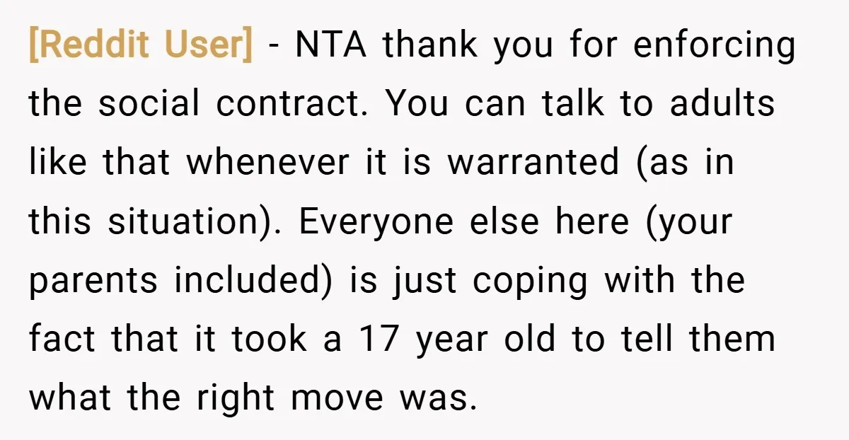 [Reddit User] − NTA thank you for enforcing the social contract. You can talk to adults like that whenever it is warranted (as in this situation). Everyone else here (your...