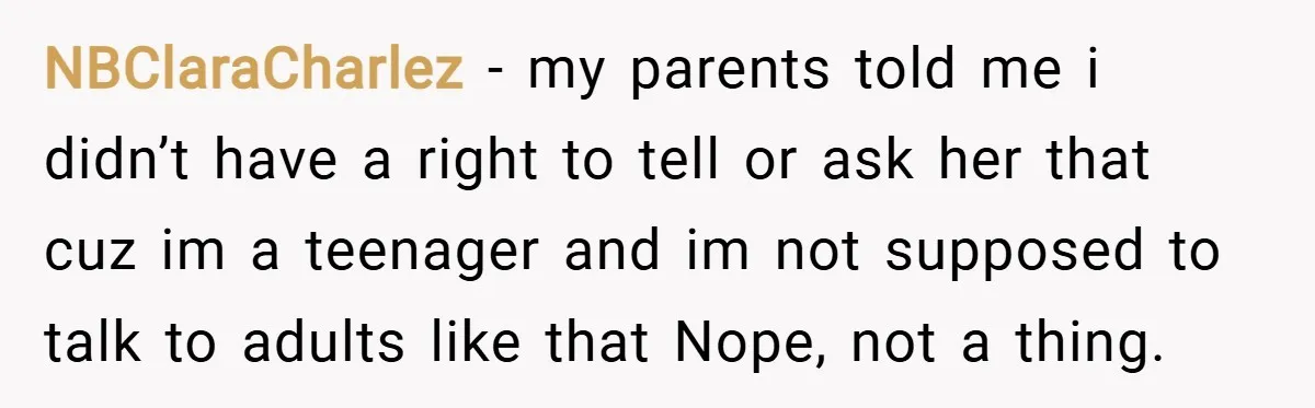 NBClaraCharlez − my parents told me i didn’t have a right to tell or ask her that cuz im a teenager and im not supposed to talk to adults like...