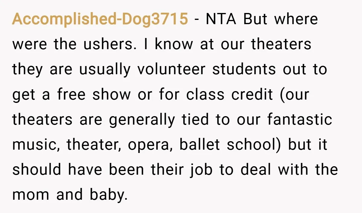 Accomplished-Dog3715 − NTA But where were the ushers. I know at our theaters they are usually volunteer students out to get a free show or for class credit (our theaters...