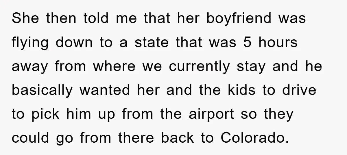She then told me that her boyfriend was flying down to a state that was 5 hours away from where we currently stay and he basically wanted her and the...