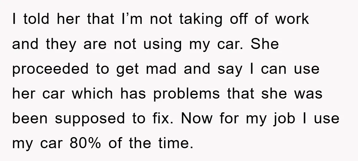I told her that I’m not taking off of work and they are not using my car. She proceeded to get mad and say I can use her car which...