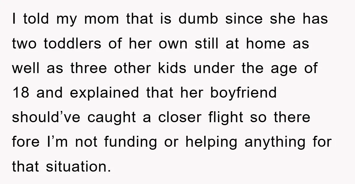 I told my mom that is dumb since she has two toddlers of her own still at home as well as three other kids under the age of 18 and...