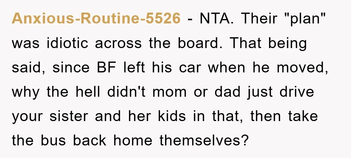 Anxious-Routine-5526 − NTA. Their "plan" was idiotic across the board. That being said, since BF left his car when he moved, why the hell didn't mom or dad just drive...