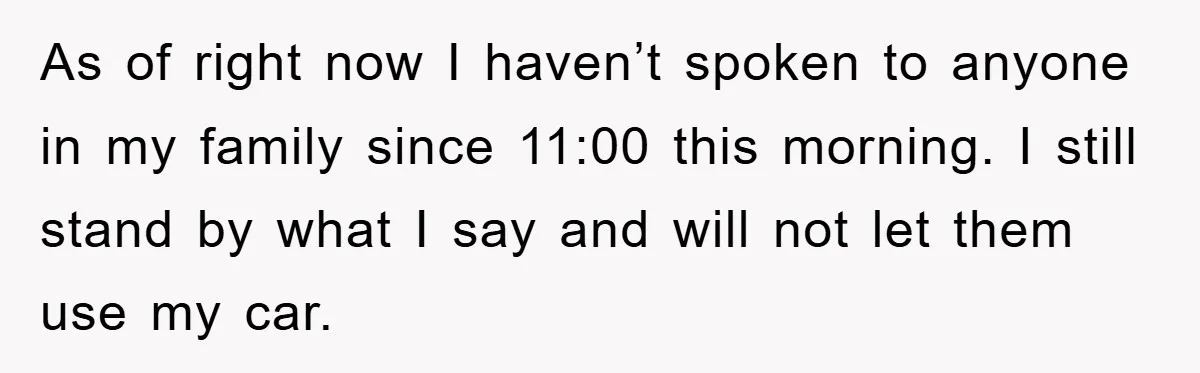 As of right now I haven’t spoken to anyone in my family since 11:00 this morning. I still stand by what I say and will not let them use my...