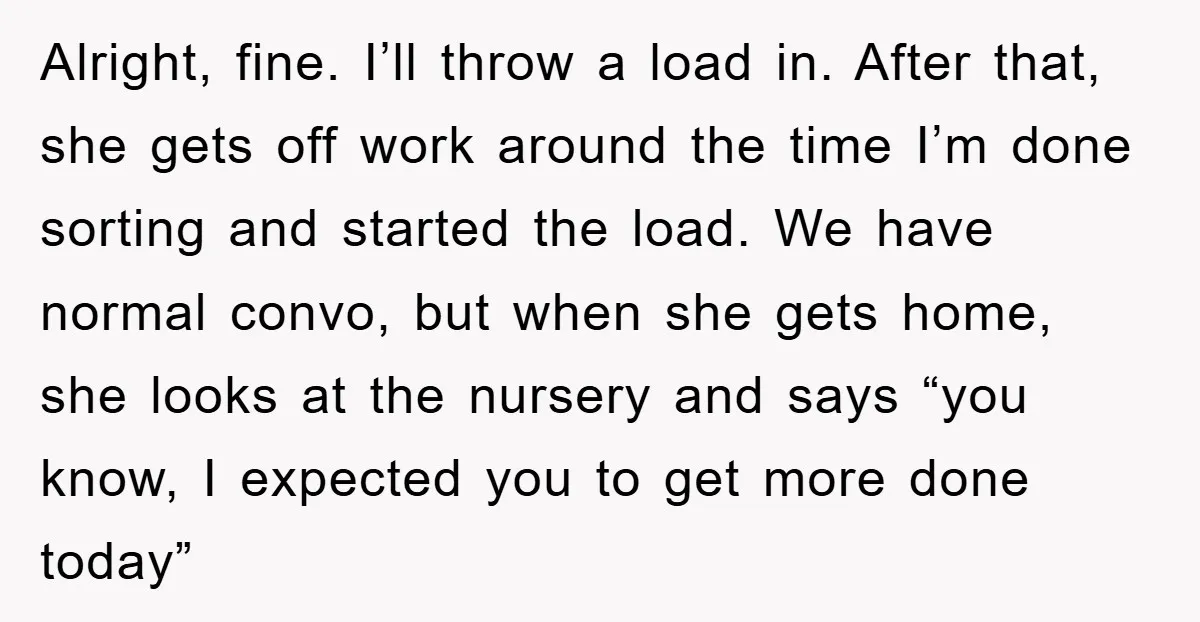 Alright, fine. I’ll throw a load in. After that, she gets off work around the time I’m done sorting and started the load. We have normal convo, but when she...